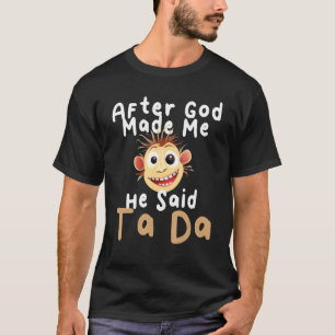 After God Made Me He Said Ta Da Sarcastic Joke H T-Shirt