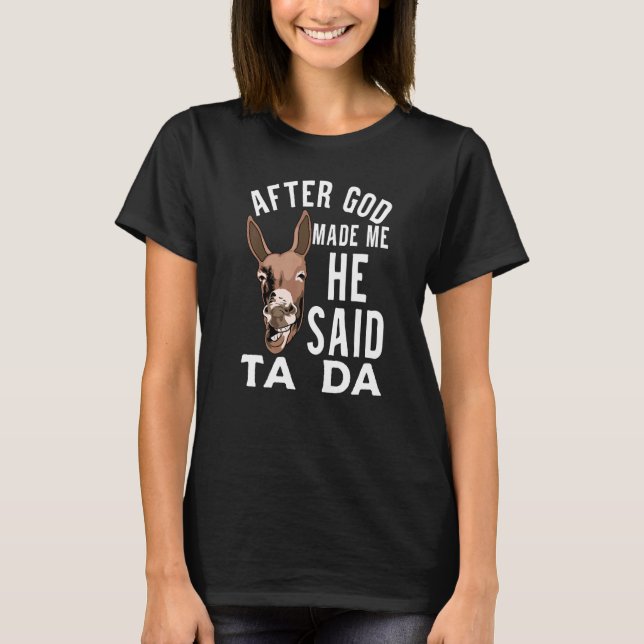 After God Made Me He Said Ta Da  Saying Donkey Fac T-Shirt (Front)
