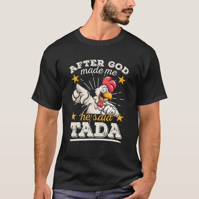 After God Made Me He Said Tada Happy Funny Rooster T-Shirt (Front)