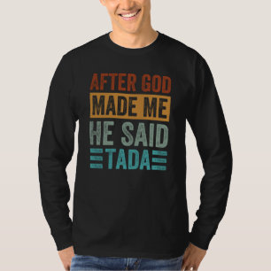 After God Made Me He Said Tada Irony Saying T-Shirt