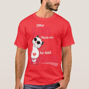 After God Made Me He Said Tada T-Shirt