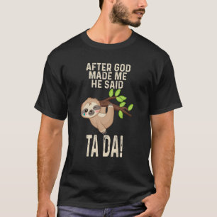 After God Made Me He Said Tada T Shirt Funny Sloth