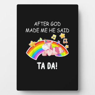 After God made me he said tada Unicorn Funny T-Shi Plaque