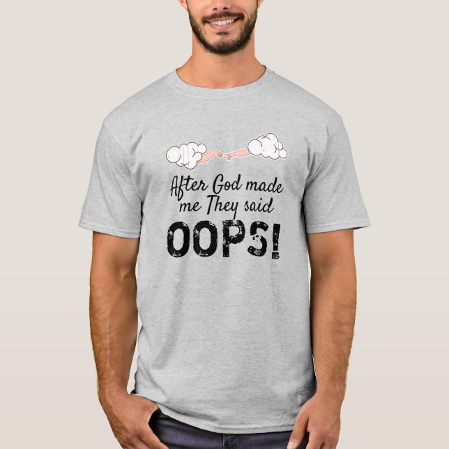 After God Made Me They Said "OOPS!" T-Shirt (Front)