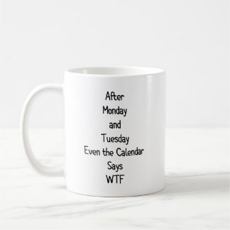 After Monday and Tuesday Even the Calendar Coffee Mug