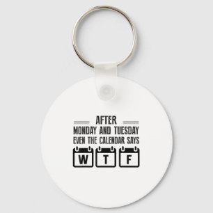 After Monday And Tuesday Even The Calendar Says Wt Keychain