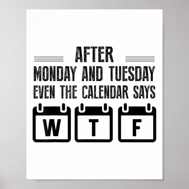 After Monday And Tuesday Even The Calendar Says Wt Poster (Front)