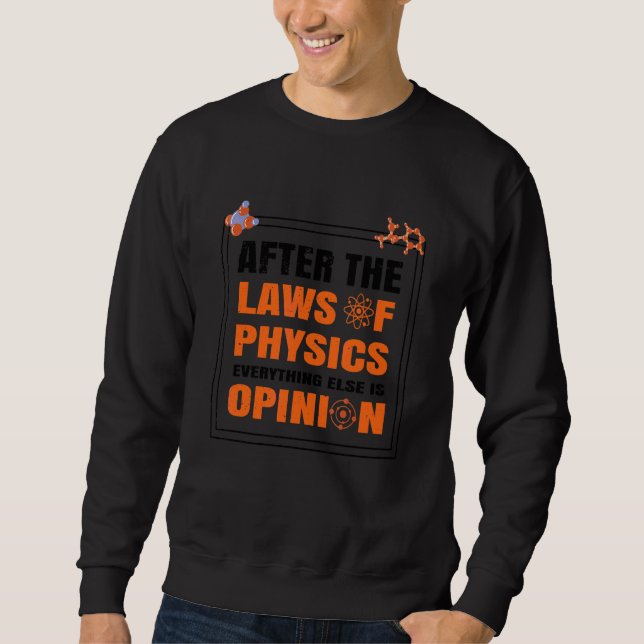 After The Laws Of Physics Everything Else Is Opini Sweatshirt (Front)