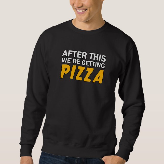 After This We're Getting Pizza   Pizza   1 Sweatshirt (Front)