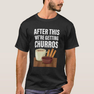 After This Weu2019re Getting Churros  Mexican Chur T-Shirt