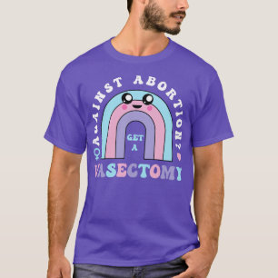 Against Abortion Get A Vasectomy Pro Choice Femini T-Shirt