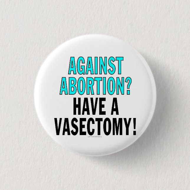 Against abortion? Have a vasectomy! 1 Inch Round Button (Front)