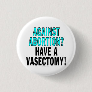 Against abortion? Have a vasectomy! 1 Inch Round Button