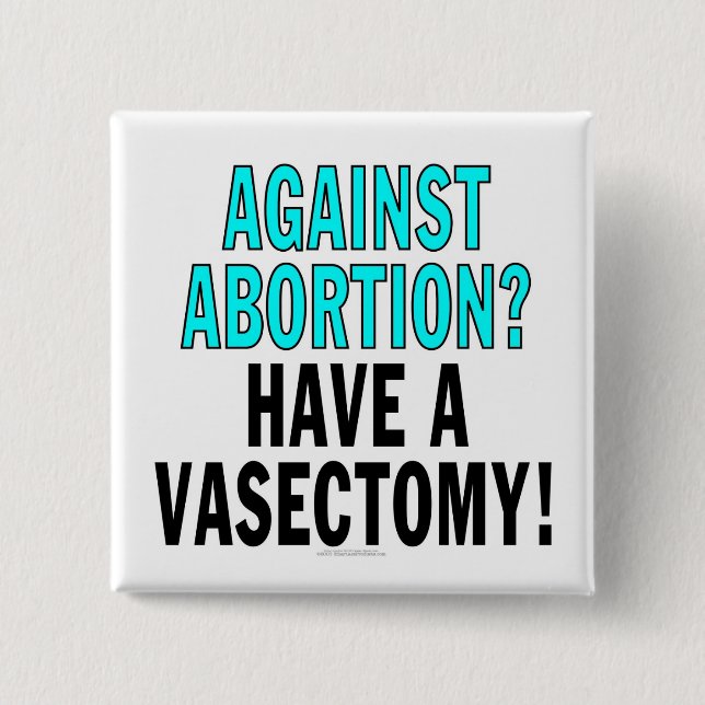 Against abortion? Have a vasectomy! 2 Inch Square Button (Front)