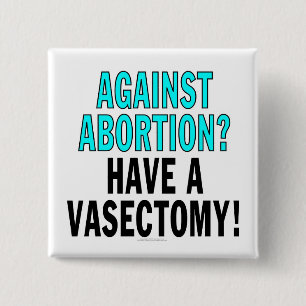 Against abortion? Have a vasectomy! 2 Inch Square Button
