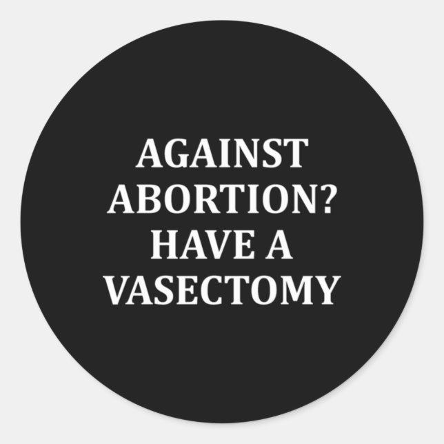 Against Abortion Have a Vasectomy Pro Choice  Classic Round Sticker (Front)