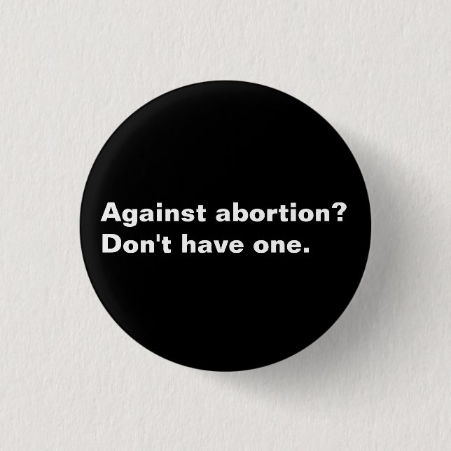 Against Abortion? on't have one black and white 1 Inch Round Button (Front)
