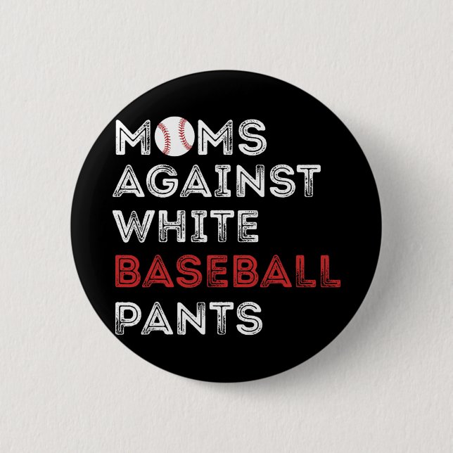 Against White Baseball Pants Funny Baseball Mom Wo 2 Inch Round Button (Front)