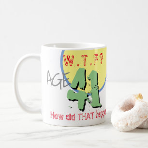 Age 41. WTF? How Did THAT Happen! Coffee Mug