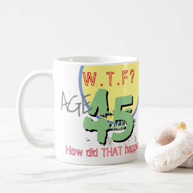 Age 45. WTF? How Did THAT Happen! 45th Birthday Coffee Mug (With Donut)