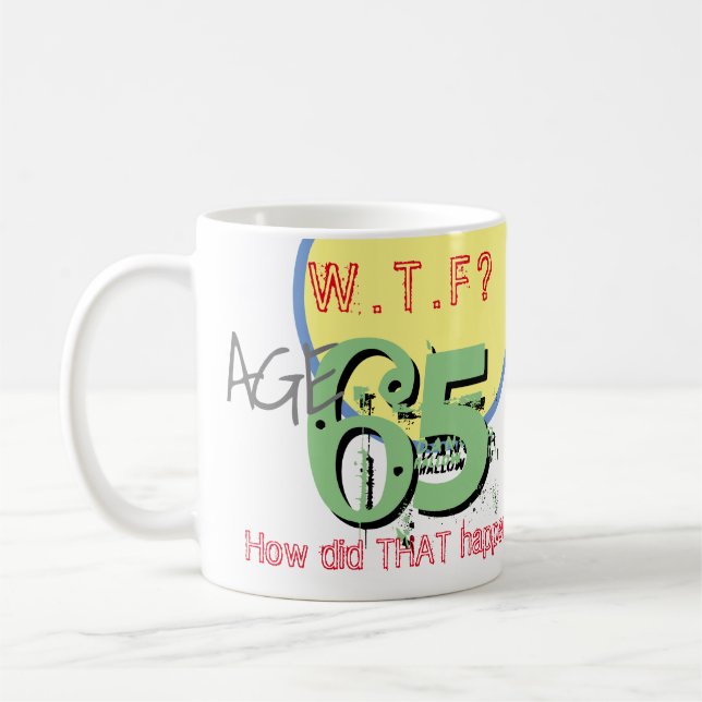 Age 65. WTF? How Did THAT Happen! 65th Birthday Coffee Mug (Left)