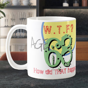Age 68. WTF? How Did THAT Happen! Coffee Mug