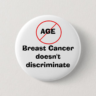 Age - Breast Cancer doesn't discriminate 2 Inch Round Button
