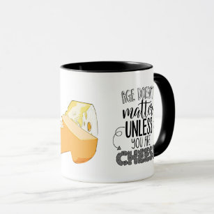 Age doesn't matter unless you are cheese mug
