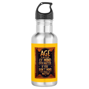 Age Is An Issue Of Mind Over Matter 532 Ml Water Bottle