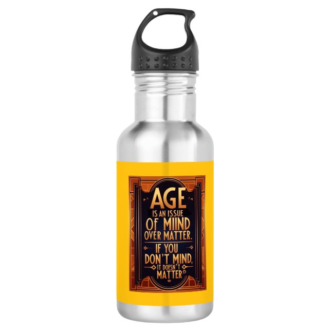 Age Is An Issue Of Mind Over Matter 532 Ml Water Bottle (Front)