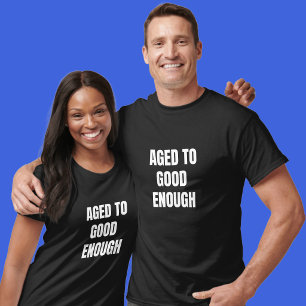 Aged to Good Enough Birthday T Shirt 