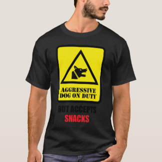 Aggressive Dog on Duty - But Accepts Snacks T-Shirt