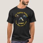 Agility Happy T-Shirt<br><div class="desc">I'm agility happy even when I'm q-less. I don't have to qualify to have fun with my dog loving friends and my dogs.  This agility happy t-shirt design encourages the fun loving attitutde that keeps agility a good time.</div>