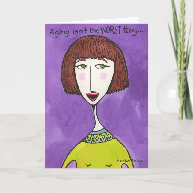Aging Isn't the Worst Thing . . . Card (Front)