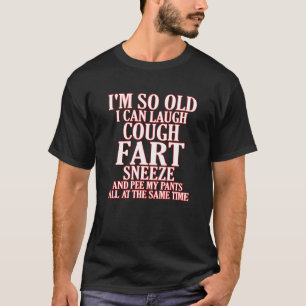 Aging Laugh Cough Fart Sneeze Pee Pants Senior Cit T-Shirt