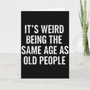Aging Quote It’s Weird Being The Same Age As Old P Card