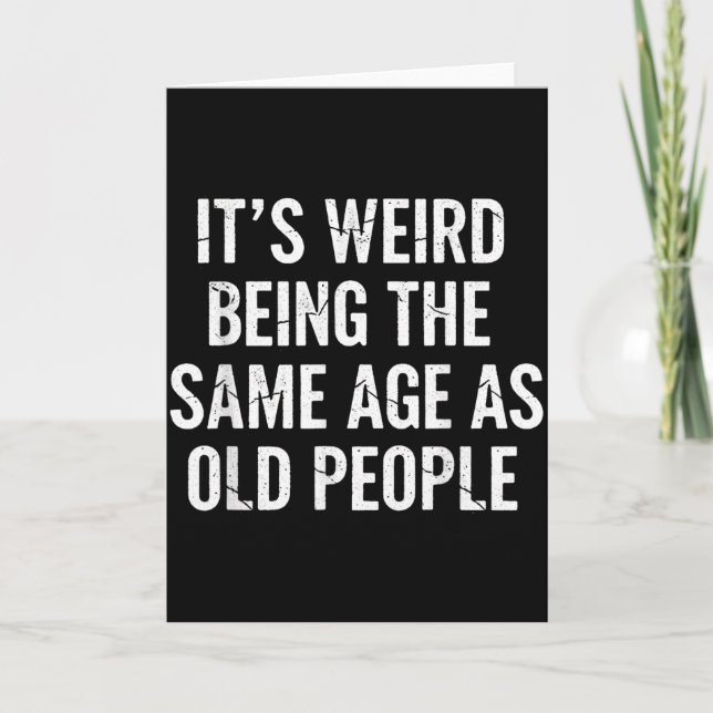 Aging Quote It’s Weird Being The Same Age As Old P Card (Front)