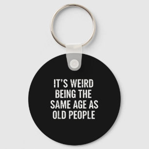 Aging Quote It’s Weird Being The Same Age As Old P Keychain