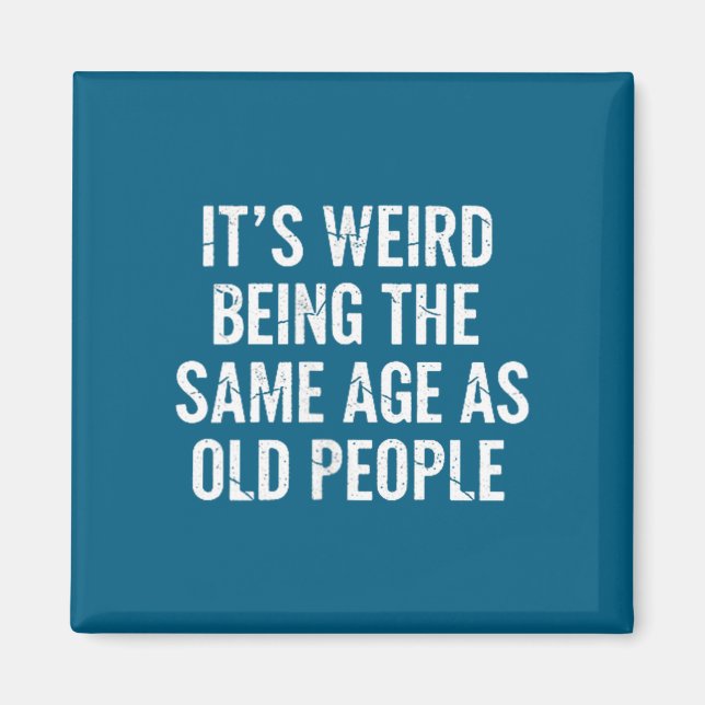 Aging Quote It's Weird Same Design Magnet (Front)