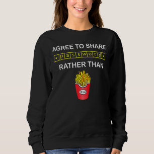 Agree To Share Password Rather Than Fries French F Sweatshirt