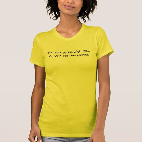 Agree With Me? T-Shirt