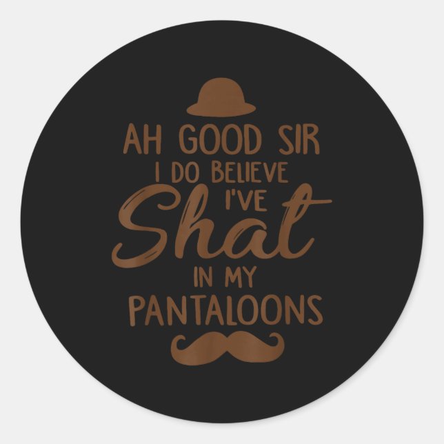 Ah Good Sir I Do Believe I've Shat In My Pantaloon Classic Round Sticker (Front)