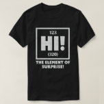 Ah The Element of Surprise Chemistry Science Humou T-Shirt<br><div class="desc">ah the element of surprise,  Funny Science Clothes for Scientist,  Science Teacher,  Chemist,  Science Geek. You are Science Nerd,  Science Professor or Science Student? cool Chemistry,  Atom,  Physics & scientific Quote perfect. Fun Science School.</div>