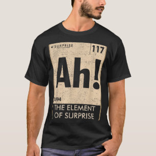 Ah The Element Of Surprise Chemistry Science Humou T-Shirt