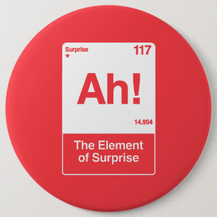 Ah The Element Of Surprise - Funny Chemistry 6 Inch Round Button
