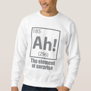 Ah! The Element of Surprise Funny Chemistry Joke Sweatshirt