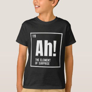 Ah The Element Of Surprise Funny Chemistry Science T-Shirt