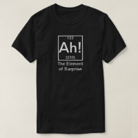 Ah! The Element of Surprise Funny Chemistry T-Shir