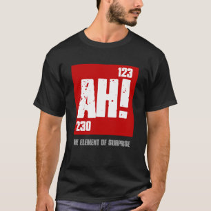 AH THE ELEMENT OF SURPRISE Periodic Elements Nerd T-Shirt
