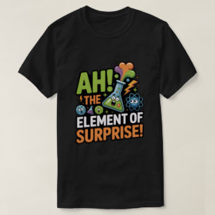 Ah! The Element of Surprise T-Shirt
